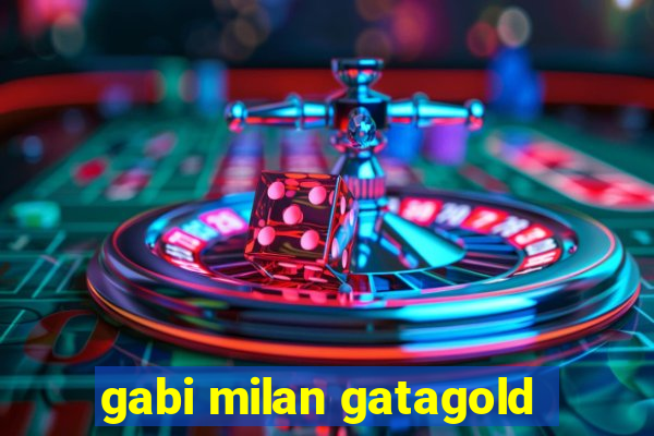 gabi milan gatagold